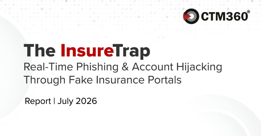 Investigación de CTM360 Revela la Evolución del Phishing de Seguros a Secuestro de Cuentas en Tiempo Real